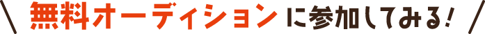 無料オーディションに参加してみる!
