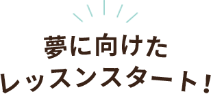 夢に向けたレッスンスタート!