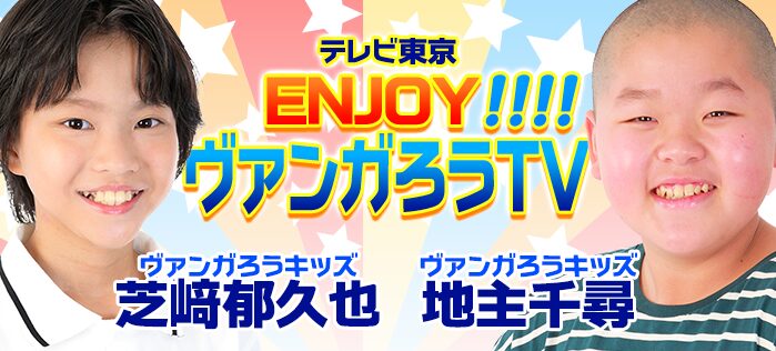 テレビ東京「ENJOY!!!!ヴァンガろうTV Season4」ヴァンガろうキッズ地主千尋・芝﨑郁久也