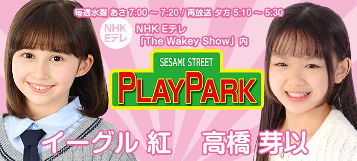 NHK Eテレ「The Wakey Show」内「セサミストリート・プレイパーク」イーグル紅・高橋芽以