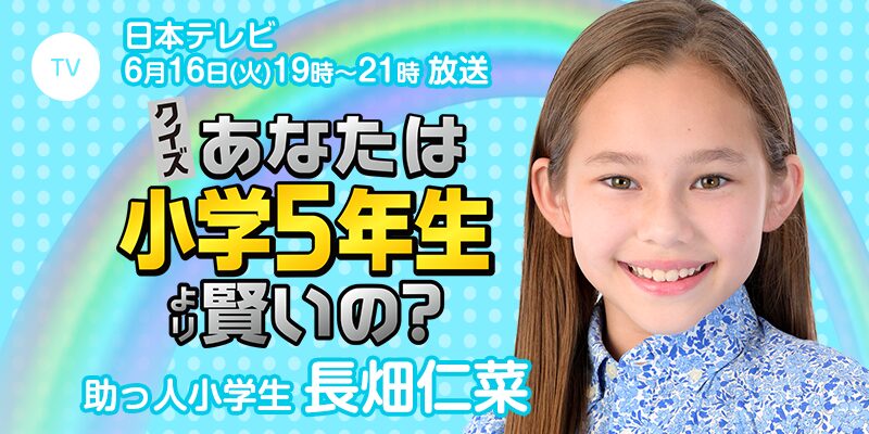 日本テレビ「クイズ!あなたは小学5年生より賢いの?」6月16日(火)19時〜21時放送 助っ人小学生 NEWSエンターテインメント所属生 長畑仁菜さん